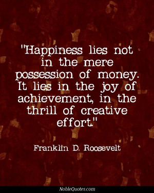 Happiness lies not in the mere possession of money. It lies in the joy ...
