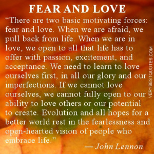 There are two basic motivating forces: fear and love. When we are ...