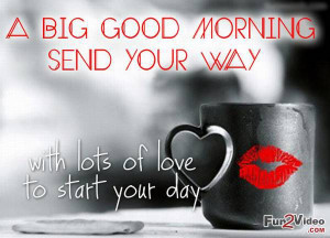 Big Good Morning Send Your Way With Lots Of Love To Start Your Day