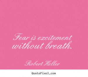 Robert Heller Quotes - Fear is excitement without breath.