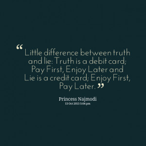 ... card; pay first, enjoy later and lie is a credit card; enjoy first
