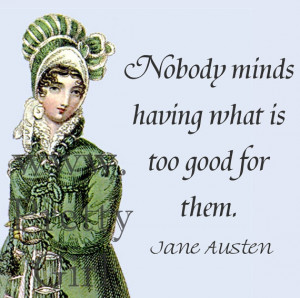 Jane Austen Quotes - Nobody Minds Having What Is Too Good For Them
