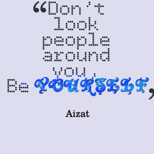 Quotes Picture: don't look people around you , be yourself