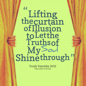 Quotes Picture: lifting the curtain of illusion to let the truths of ...