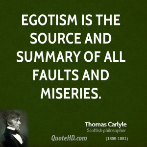 Egotism is the source and summary of all faults and miseries.