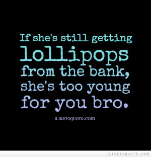 If she's still getting lollipops from the bank, she's too young for ...
