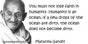 Mahatma Gandhi - You must not lose faith in humanity. Humanity is an ...