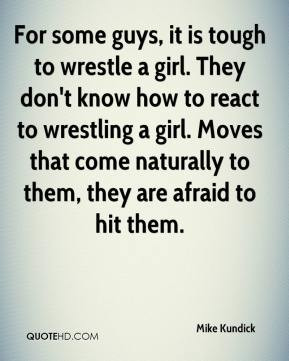 to wrestle a girl. They don't know how to react to wrestling a girl ...