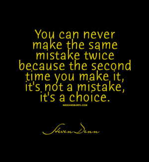 the same mistake twice because the second time you make it, it's not ...