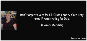 Don't forget to vote for Bill Clinton and Al Gore. Stay home if you're ...
