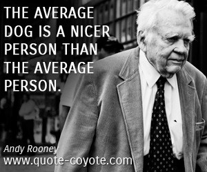 The average dog is a nicer person than the average person.
