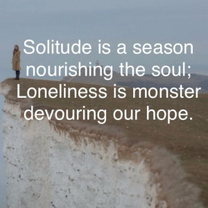 Solitude, not loneliness