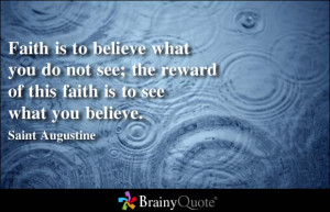... To Believe What You Do Not See The Reward Of This Faith - Faith Quote
