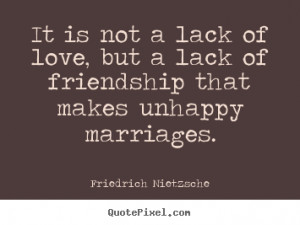 Friendship quotes - It is not a lack of love, but a lack of friendship ...