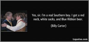 Yes, sir. I'm a real Southern boy. I got a red neck, white socks, and ...
