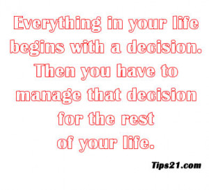 Everything in your life begins with a decision...Then we have to ...