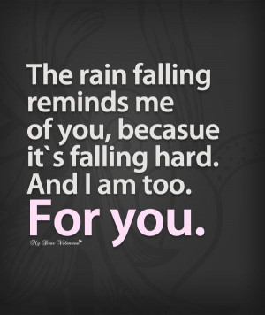 me of you, because it's falling hard. And I am too. For you.Quotes ...