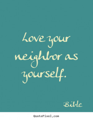 Make picture quotes about love - Love your neighbor as yourself.