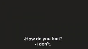 How do you feel? -I don't.