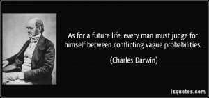 ... for himself between conflicting vague probabilities. - Charles Darwin