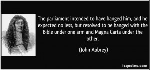 ... the Bible under one arm and Magna Carta under the other. - John Aubrey