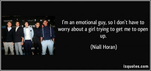 ... have to worry about a girl trying to get me to open up. - Niall Horan
