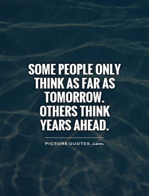 ... -only-think-as-far-as-tomorrow-others-think-years-ahead-quote-1.jpg