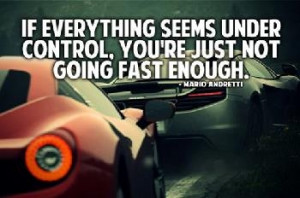 If everything seems under control, you're just not going fast ...