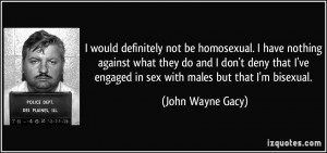 would definitely not be homosexual. I have nothing against what they ...