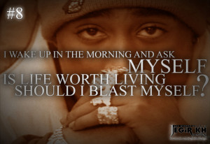 wake up in the morning and ask myself; is life worth living ...