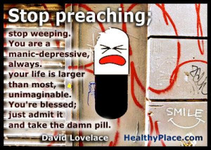 Bipolar quote: Stop preaching; stop weeping. You are a manic ...