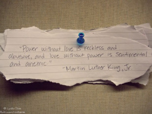 Power without love is reckless and abusice and love without power is ...