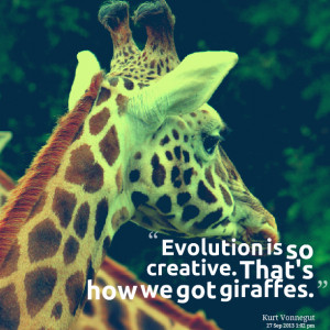 Quotes Picture: evolution is so creative that's how we got giraffes