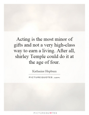 Acting is the most minor of gifts and not a very high-class way to ...