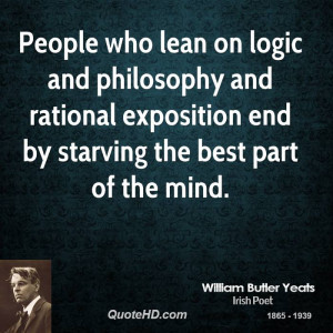 People who lean on logic and philosophy and rational exposition end by ...