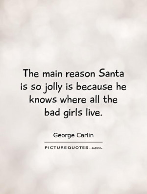 The main reason Santa is so jolly is because he knows where all the ...