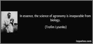 In essence, the science of agronomy is inseparable from biology ...