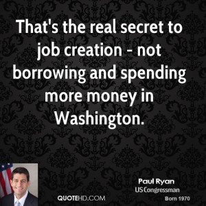 ... to job creation - not borrowing and spending more money in Washington