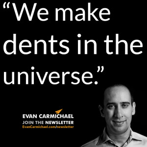 We make dents in the universe.” – Evan Carmichael #Believe