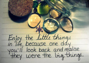 Enjoy the little things in life because one day you'll look back and ...