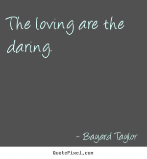 daring bayard taylor more love quotes life quotes motivational quotes ...