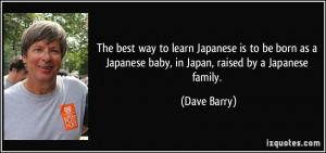 ... Japanese baby, in Japan, raised by a Japanese family. - Dave Barry