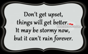 Don’t Get Upset, Things Will Get Better., Better, Forever, May, Now ...