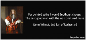... man with the worst-natured muse. - John Wilmot, 2nd Earl of Rochester