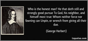 Who is the honest man? He that doth still and strongly good pursue To ...
