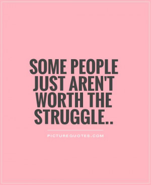 Some people just aren’t worth the struggle