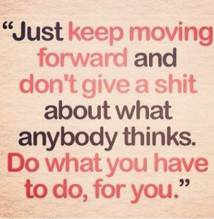 Just keep moving forward, just for you