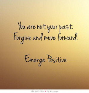Positive Quotes Forgive Quotes Forget The Past Quotes Move Forward ...