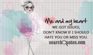 Me And My Heart We Got Issues, Don’t Know If I Should Hate You Or ...