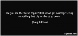 ... seeing something that big in a beret go down. - Craig Kilborn